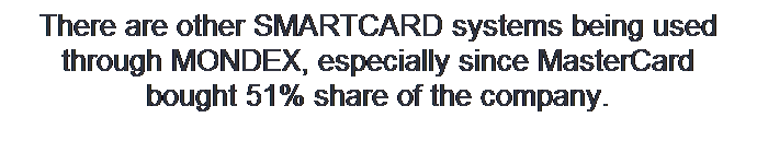 Text Box: There are other SMARTCARD systems being used through MONDEX, especially since MasterCard bought 51% share of the company.
